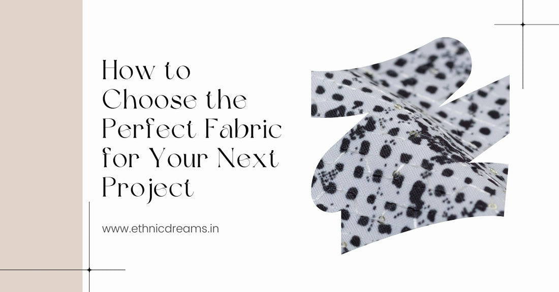 How to Choose the Perfect Fabric for Your Next Project