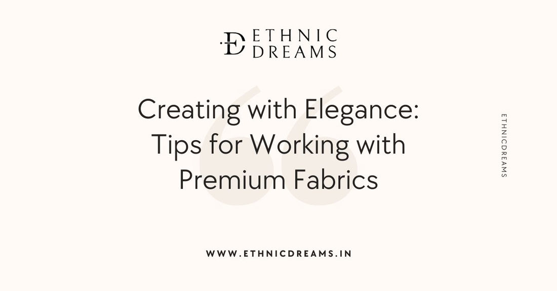 Creating with Elegance: Tips for Working with Premium Fabrics