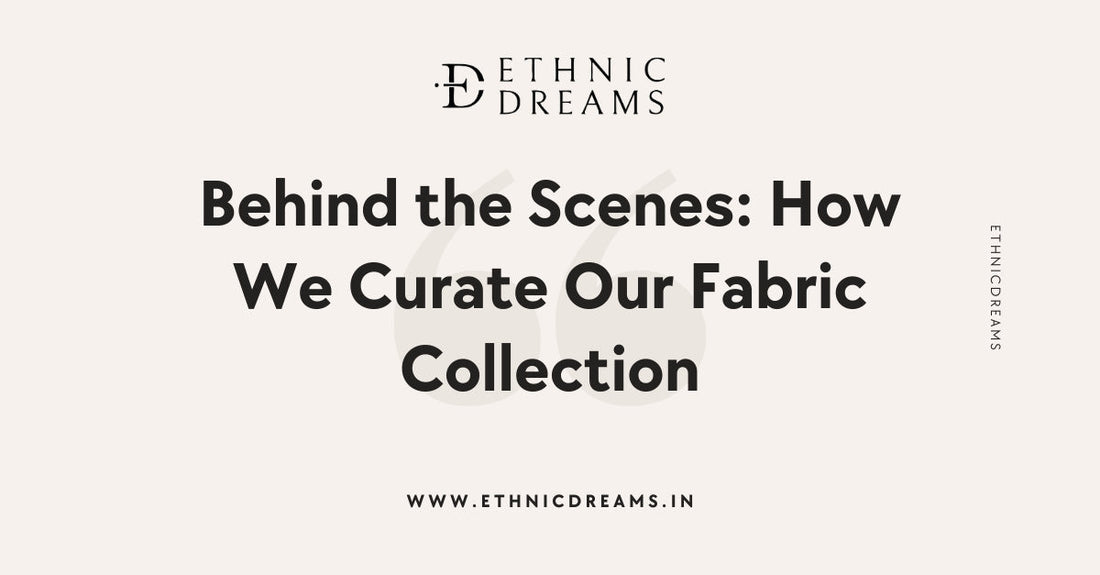 Behind the Scenes: How We Curate Our Fabric Collection