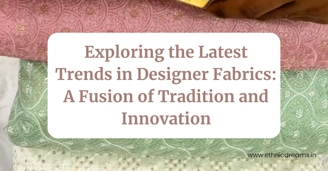 Exploring the Latest Trends in Designer Fabrics: A Fusion of Tradition and Innovation